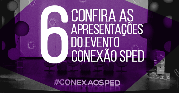 Confira as 6 apresentações do evento Conexão SPED.