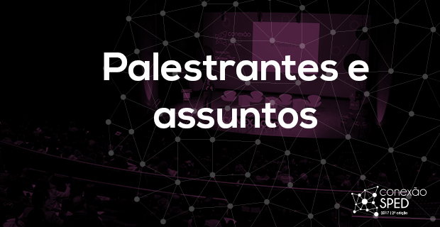 Confirmados os temas e primeiros palestrantes do Conexão SPED 2017
