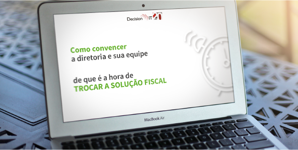 Como convencer a diretoria e sua equipe de que está na hora de trocar a solução fiscal