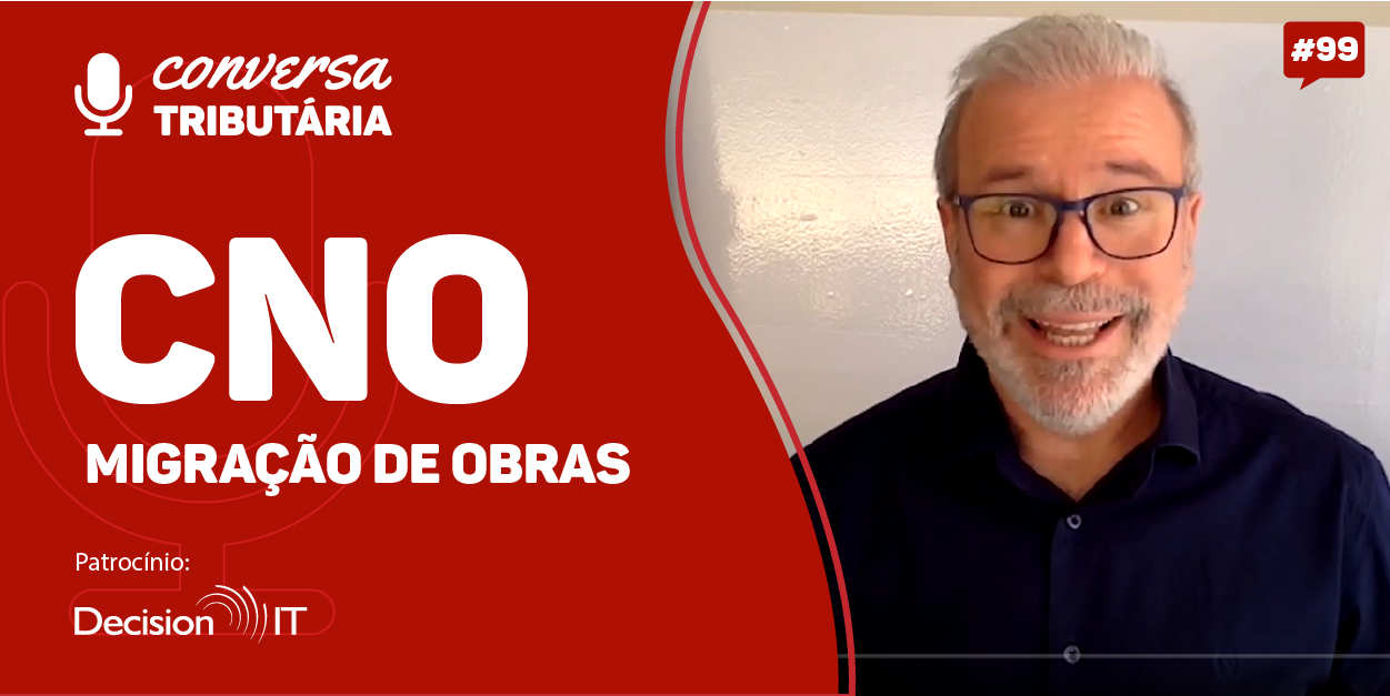 [#99 Conversa Tributária] CNO – parte I – Migração de Obras