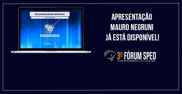 Fórum SPED Porto Alegre 2015: Apresentação “Cenário atual e futuro dos documentos fiscais eletrônicos” (Mauro Negruni)
