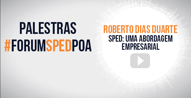 Vídeo das palestras do 3º Fórum SPED Porto Alegre – Roberto Dias Duarte